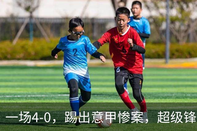 一场4-0，踢出意甲惨案，超级锋霸帽子戏法，迪巴拉3助攻太犀利